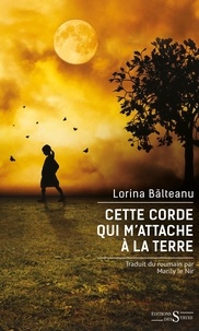 Lorina Balteanu - Cette corde qui m'attache à la terre.