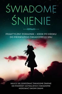 Świadome Śnienie: Praktyczny Poradnik – Krok po Kroku do Pierwszego Świadomego Snu | Naucz się odróżniać świadome śnienie od podróży astralnych i świadomie kierować swoimi snami