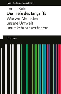 Die Tiefe des Eingriffs. Wie wir Menschen unsere Umwelt unumkehrbar verändern