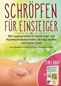 2 in 1 Buch | Schröpfen für Einsteiger: Mit Cupping Schritt für Schritt Kopf- und Rückenschmerzen lindern, die Haut straffen und Faszien lösen - inkl. detaillierter Anleitung für das Schröpfen zuhause | Wasserstoffperoxid - Das Praxisbuch: Das natürliche