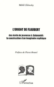 L'Orient de Flaubert. Des écrits de jeunesse à Salammbô : la construction d'un imaginaire mythique