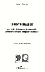 L'Orient De Flaubert. Des Ecrits De Jeunesse A Salammbo : La Construction D'Un Imaginaire Mythique
