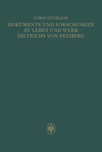 Dokumente und Forschungen zu Leben und Werk Dietrichs von Freiberg