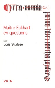 Loris Sturlese - Maître Eckhart en questions - Questions et réponses "allemandes" des "discours" d'Erfurt aux "sermons" de Cologne.