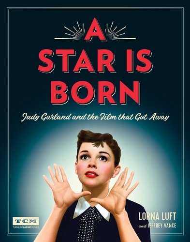 A Star Is Born. Judy Garland and the Film that Got Away