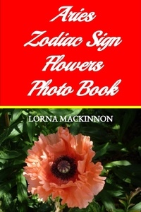  Lorna MacKinnon - Aries Zodiac Sign Flowers Photo Book - Zodiac Sign Flowers Photo books for Individual ZodiacSigns, #1.