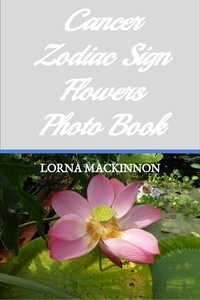  Lorna MacKinnon - Cancer Zodiac Sign Flowers Photo Book - Zodiac Sign Flowers Photo books for Individual ZodiacSigns, #3.