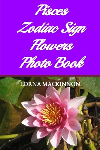  Lorna MacKinnon - Pisces Zodiac Sign Flowers Photo Book - Zodiac Sign Flowers Photo books for Individual ZodiacSigns, #7.