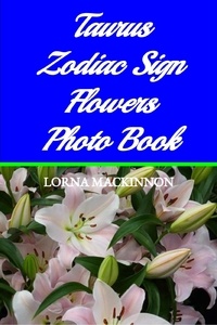  Lorna MacKinnon - Taurus Zodiac Sign Flowers Photo Book - Zodiac Sign Flowers Photo books for Individual ZodiacSigns, #9.