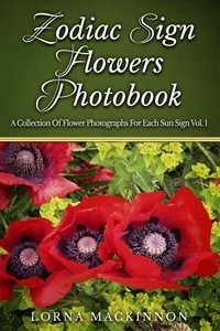  Lorna MacKinnon - Zodiac Sign Flowers Photobook - A Collection Of Flower Photographs For Each Sun Sign Vol. 1 - Zodiac Sign Flowers Photobooks, #3.