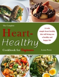  Lorna Perez - The Complete Heart-Healthy Cookbook for Beginners : A truly simple heart healthy diet will bring you a healthy and happy life.