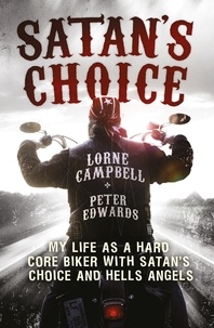 Lorne Campbell et Peter Edwards - Satan's Choice - My Life as a Hard Core Biker with Satan's Choice and Hells Angels.