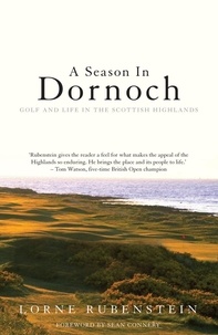 Lorne Rubenstein - A Season in Dornoch - Golf and Life in the Scottish Highlands.
