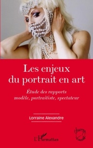 Lorraine Alexandre - Les enjeux du portrait en art - Etude des rapports modèle, portraitiste, spectateur.