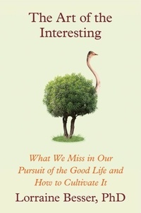 Lorraine Besser - The Art of the Interesting - What We Miss in Our Pursuit of the Good Life and How to Cultivate It.