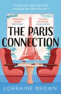 Lorraine Brown - The Paris Connection - Escape to Paris with the funny, romantic and feel-good love story of the year!.