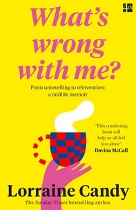 Lorraine Candy - ‘What’s Wrong With Me?’ - 101 Things Midlife Women Need to Know.