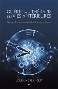 Lorraine Flaherty - Guérir par la thérapie des vies antérieures - Voyages de transformation dans le temps et l'espace.