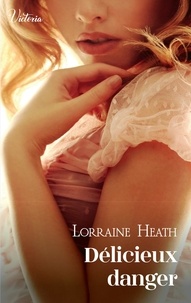 Lorraine Heath - Délicieux danger - Intrépides et séductrices, les héroïnes Victoria vont conquérir l'Histoire !.
