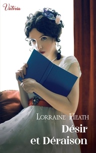 Lorraine Heath - Désir et déraison - Intrépides et séductrices, les héroïnes Victoria vont conquérir l'Histoire !.