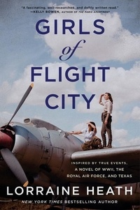 Lorraine Heath - Girls of Flight City - Inspired by True Events, a Novel of WWII, the Royal Air Force, and Texas.