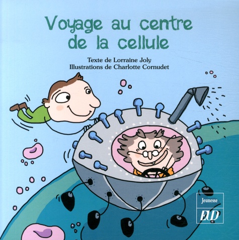 Lorraine Joly et Charlotte Cornudet - Les aventures fantastico-scientifiques de Raphaël Tome 1 : Voyage au centre de la cellule.