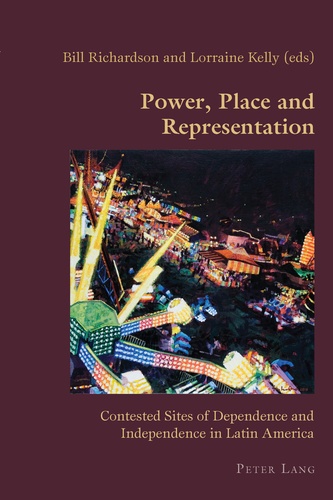 Lorraine Kelly et Bill Richardson - Power, Place and Representation - Contested Sites of Dependence and Independence in Latin America.