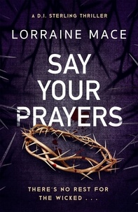 Lorraine Mace - Say Your Prayers - An addictive and unputdownable crime thriller (DI Sterling Thriller Series, Book 1).