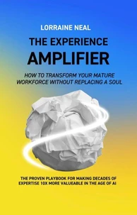 The Experience Amplifier: How to Transform Your Mature Workforce Without Replacing a Soul