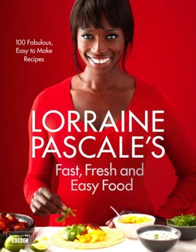 Lorraine Pascale - Lorraine Pascale’s Fast, Fresh and Easy Food.