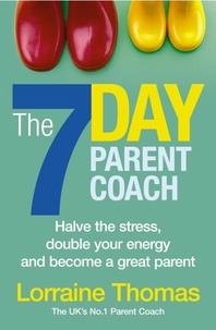 Lorraine Thomas - The 7 Day Parent Coach - Halve the stress, double your energy and become a great parent.