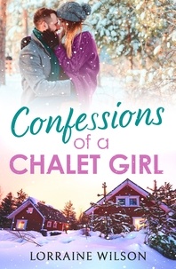 Lorraine Wilson - Confessions of a Chalet Girl - (A Novella).