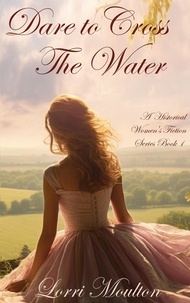  Lorri Moulton - Dare to Cross The Water - A Historical Women's Fiction Series, #1.
