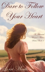  Lorri Moulton - Dare to Follow Your Heart - A Historical Women's Fiction Series, #2.
