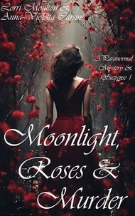  Lorri Moulton et  Anna-Violetta Carsini - Moonlight, Roses &amp; Murder - A Paranormal Mystery &amp; Suspense, #1.