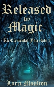 Téléchargez un livre audio gratuit Released by Magic  - An Elemental Fairytale, #3 (Litterature Francaise) par Lorri Moulton