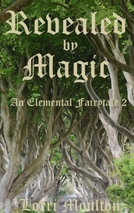 Easy books téléchargement gratuit Revealed by Magic  - An Elemental Fairytale, #2 (French Edition) par Lorri Moulton 9798223405641