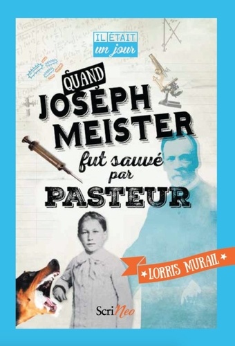 Lorris Murail - Quand Joseph Meister fut sauvé par Pasteur.