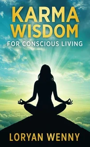 Karma Wisdom for Conscious Living :Karma and the Law of Attraction