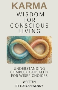  Loryan wenny - Karma Wisdom for Conscious Living : Understanding Complex Causality for Wiser Choices.