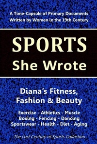 Lost Century of Sports Collect - Diana's Fitness, Fashion &amp; Beauty: Exercise –Athletics – Muscle – Boxing – Fencing – Dancing – Sportswear – Health – Diet – Aging - Sports She Wrote.