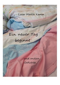 Lotar Martin Kamm - Ein neuer Tag beginnt - und andere Gedichte.
