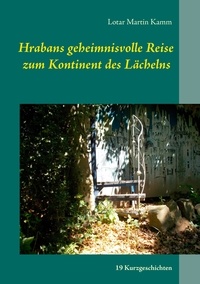 Lotar Martin Kamm - Hrabans geheimnisvolle Reise zum Kontinent des Lächelns - 19 Kurzgeschichten.