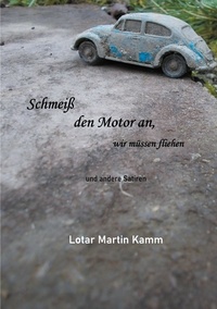 Lotar Martin Kamm - Schmeiß den Motor an, wir müssen fliehen - und andere Satiren.