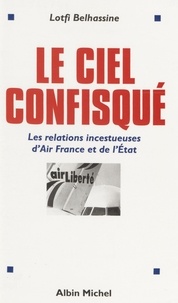 Lotfi Belhassine - Le ciel confisqué - Les relations incestueuses d'Air France et de l'Etat.