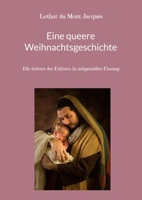 Lothar du Mont Jacques - Eine queere Weihnachtsgeschichte - Die Geburt des Erlösers in zeitgemäßer Fassung.