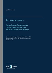 Lothar Eberz - Intangibilismus - Ausprägung, Entwicklung und Beanspruchung des Menschenrechtsgedankens. Eine Ausarbeitung mit besonderem Blick auf die Allgemeine Erklärung der Menschenrechte und Deutschland.