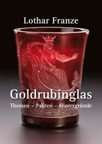 Lothar Franze - Goldrubinglas - Themen - Fakten - Hintergründe.