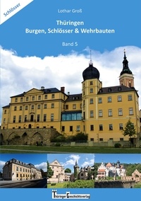 Lothar Groß - Thüringen Burgen, Schlösser &amp; Wehrbauten Band 5 - Standorte, Baubeschreibungen und Historie.