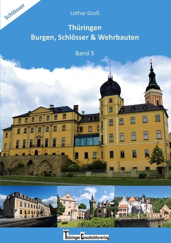 Thüringen Burgen, Schlösser &amp; Wehrbauten Band 5. Standorte, Baubeschreibungen und Historie